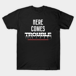 Here Comes Trouble! Sarcasm Lovers T-Shirt